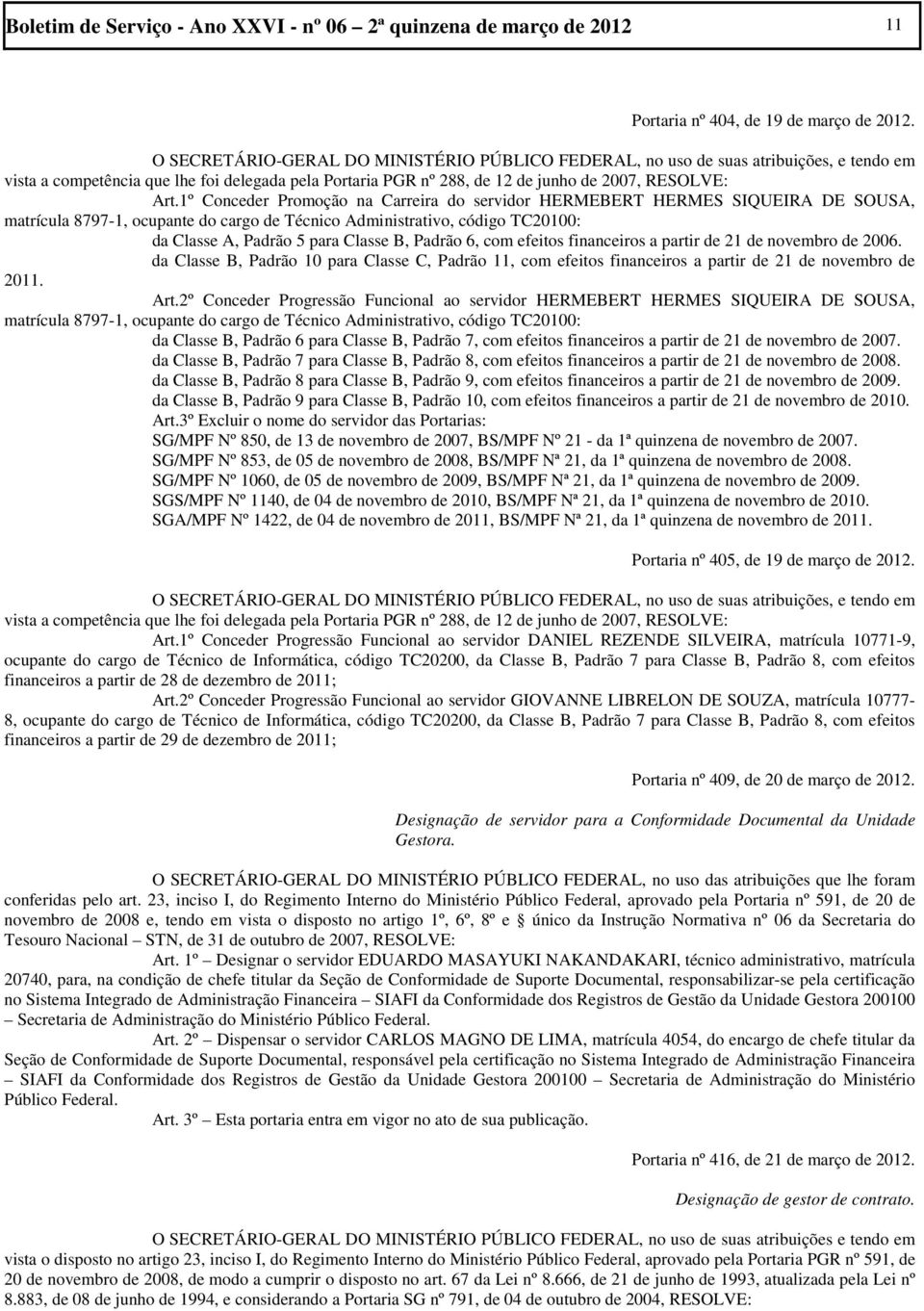 1º Conceder Promoção na Carreira do servidor HERMEBERT HERMES SIQUEIRA DE SOUSA, matrícula 8797-1, ocupante do cargo de Técnico Administrativo, código TC20100: da Classe A, Padrão 5 para Classe B,