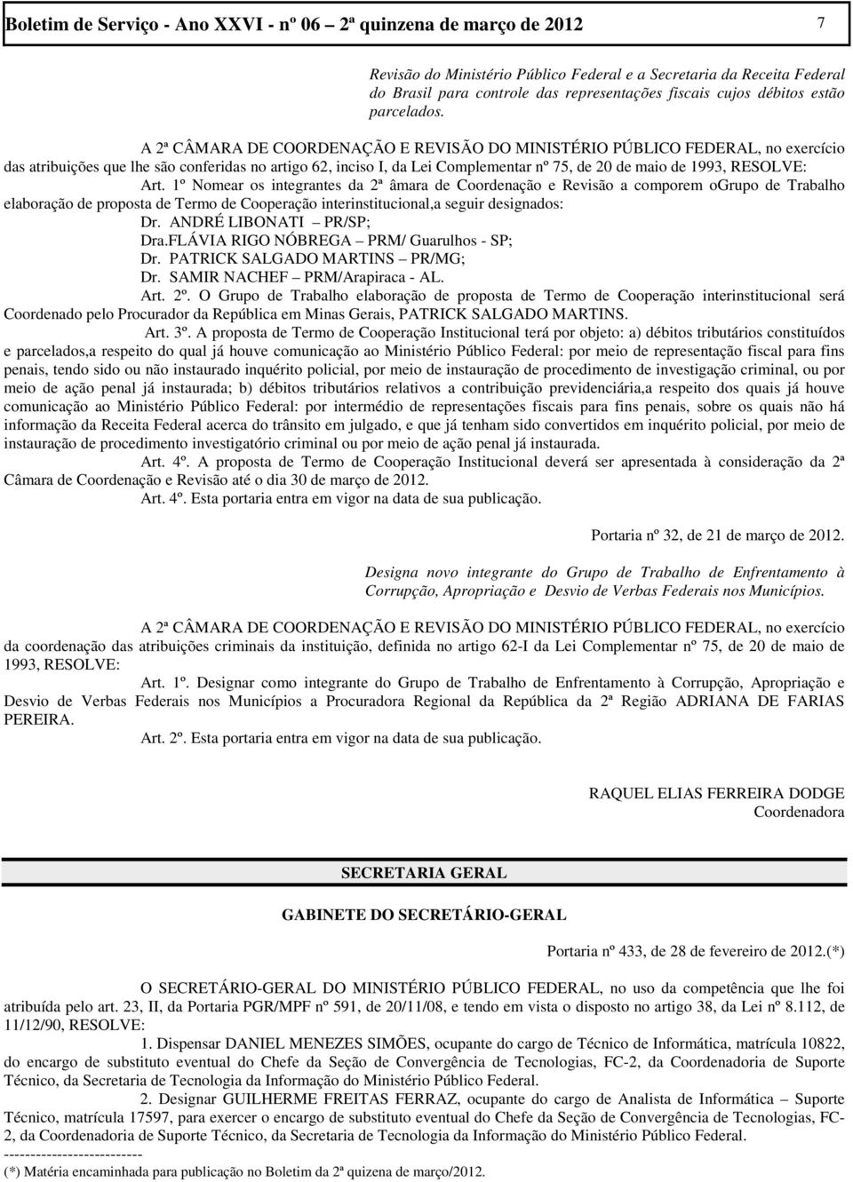 A 2ª CÂMARA DE COORDENAÇÃO E REVISÃO DO MINISTÉRIO PÚBLICO FEDERAL, no exercício das atribuições que lhe são conferidas no artigo 62, inciso I, da Lei Complementar nº 75, de 20 de maio de 1993,