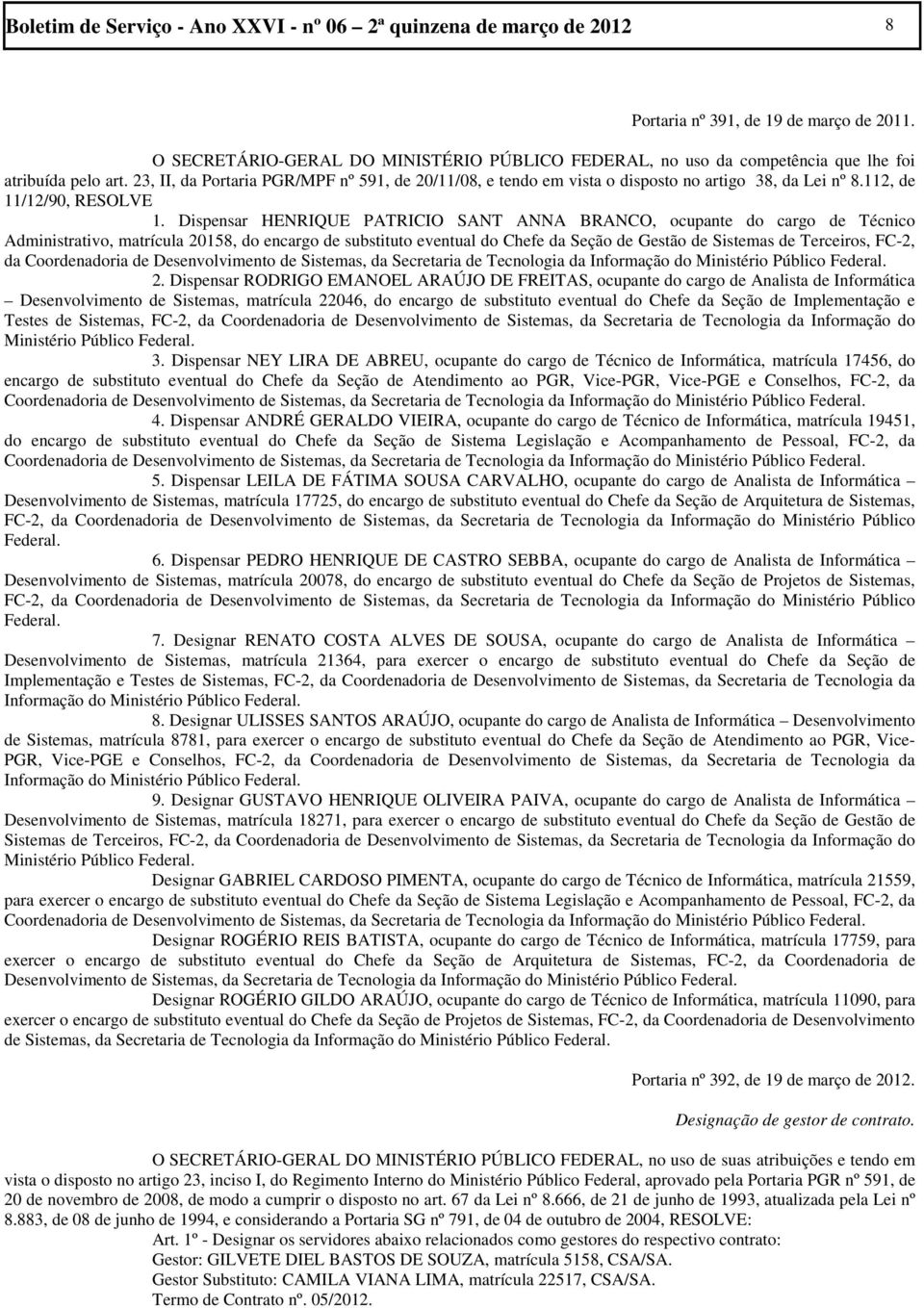 23, II, da Portaria PGR/MPF nº 591, de 20/11/08, e tendo em vista o disposto no artigo 38, da Lei nº 8.112, de 11/12/90, RESOLVE 1.