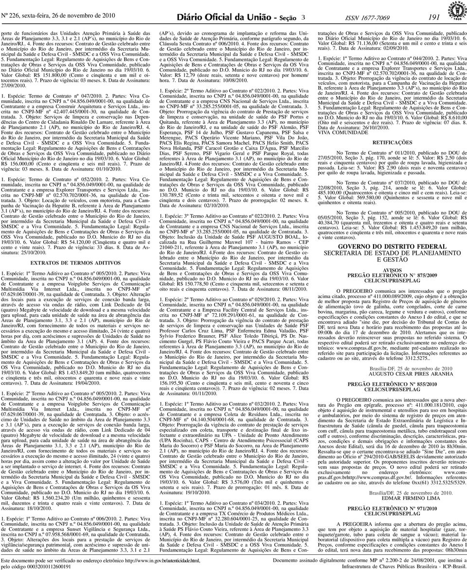 Fundamentação Legal: Regulamento de Aquisições de Bens e Contratações de Obras e Serviços da OSS Viva Comunidade, publicado no Diário Oficial Município do Rio de Janeiro no dia 19/0/10. 6.