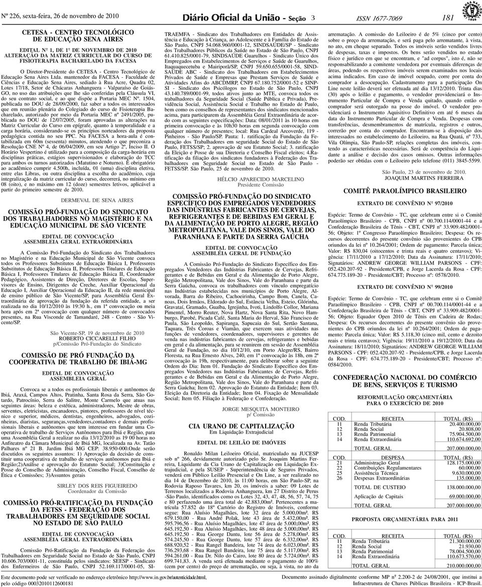 mantenedor da FACESA - Faculdade de Ciências e Educação Sena Aires, sediado à Rua Acre, Quadra 02, Lotes 17/18, Setor de Chácaras Anhanguera - Valparaíso de Goiás- GO, no uso das atribuições que lhe