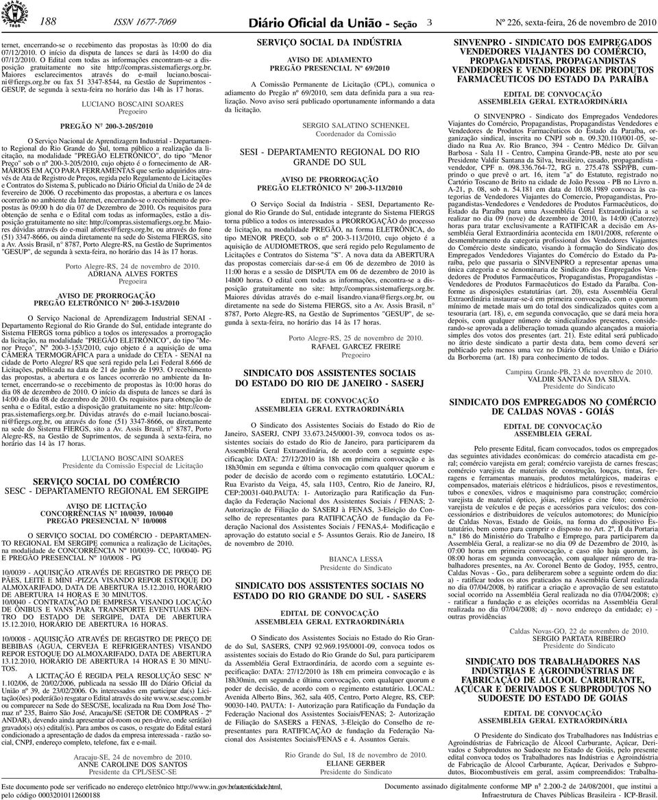 br. Maiores esclarecimentos através do e-mail luciano.boscaini@fiergs.org.br ou fax 51 47-8544, na Gestão de Suprimentos - GESUP, de segunda à sexta-feira no horário das 14h às 17 horas.