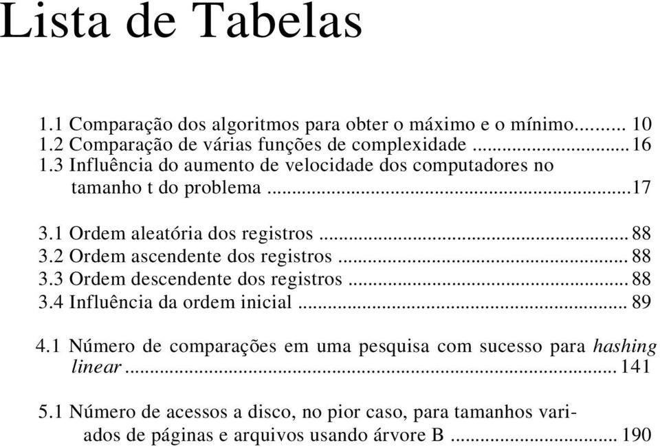 2 Ordem ascendente dos registros... 88 3.3 Ordem descendente dos registros... 88 3.4 Influência da ordem inicial... 89 4.