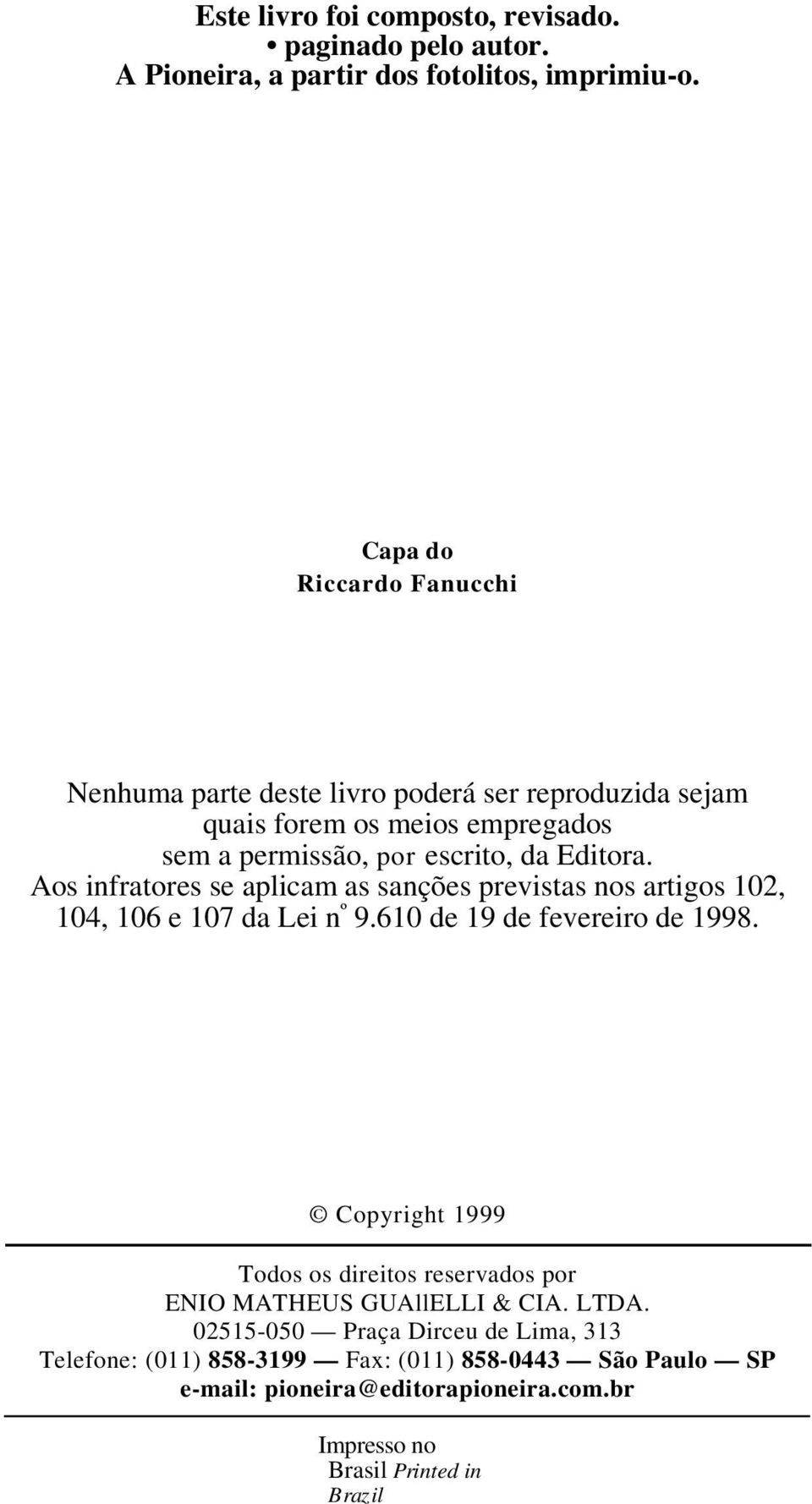 Aos infratores se aplicam as sanções previstas nos artigos 102, 104, 106 e 107 da Lei n º 9.610 de 19 de fevereiro de 1998.