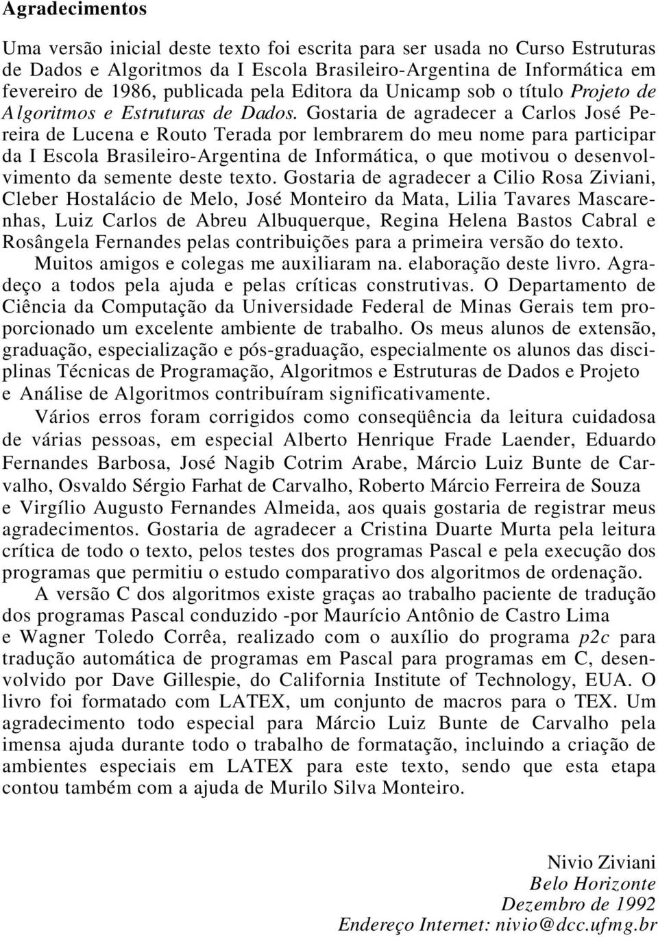 Gostaria de agradecer a Carlos José Pereira de Lucena e Routo Terada por lembrarem do meu nome para participar da I Escola Brasileiro-Argentina de Informática, o que motivou o desenvolvimento da