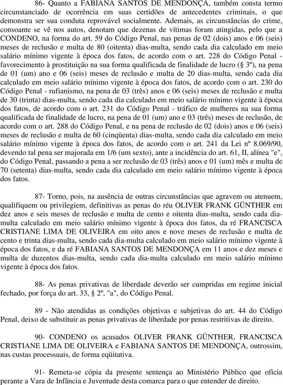 59 do Código Penal, nas penas de 02 (dois) anos e 06 (seis) meses de reclusão e multa de 80 (oitenta) dias-multa, sendo cada dia calculado em meio salário mínimo vigente à época dos fatos, de acordo