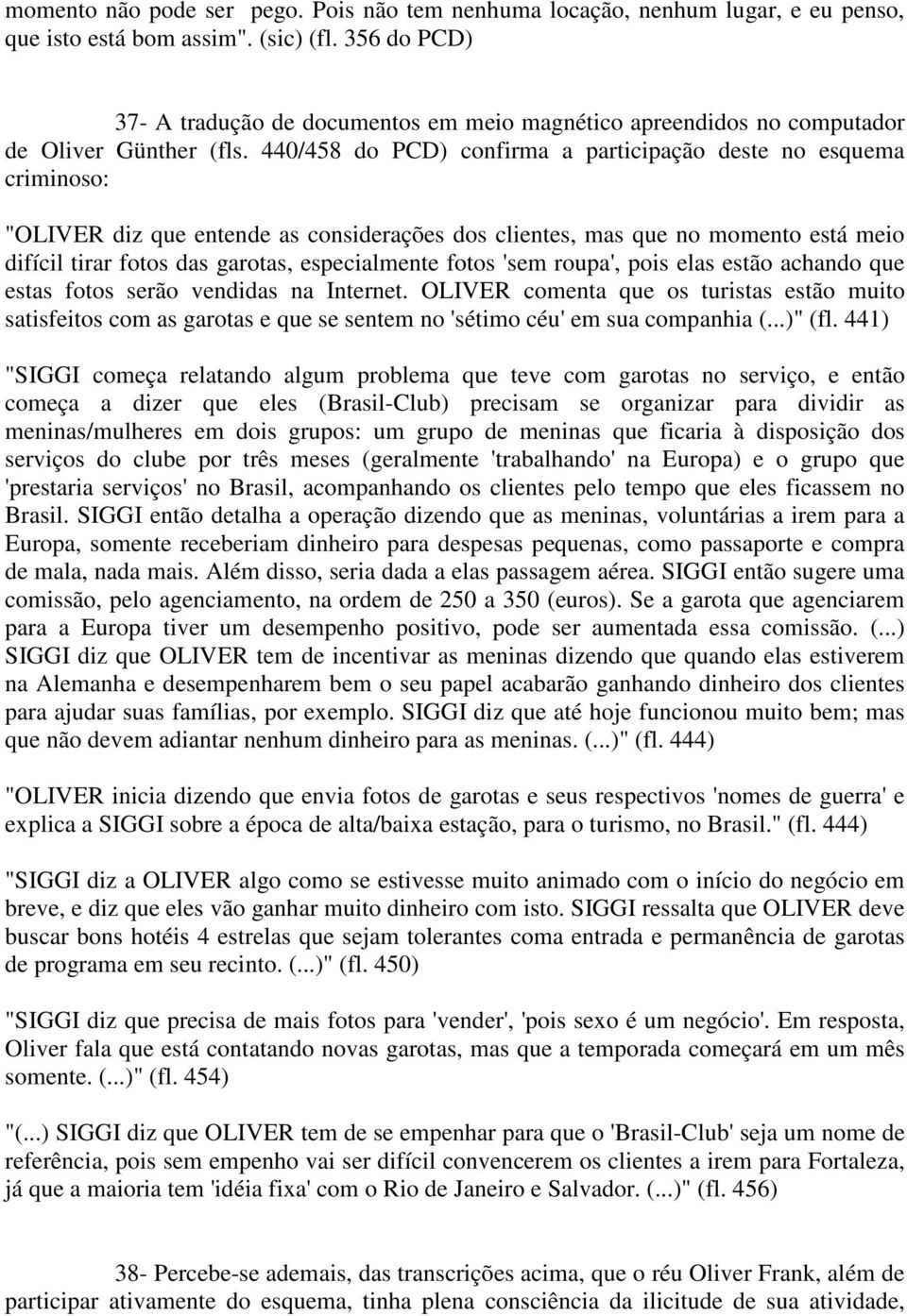 440/458 do PCD) confirma a participação deste no esquema criminoso: "OLIVER diz que entende as considerações dos clientes, mas que no momento está meio difícil tirar fotos das garotas, especialmente