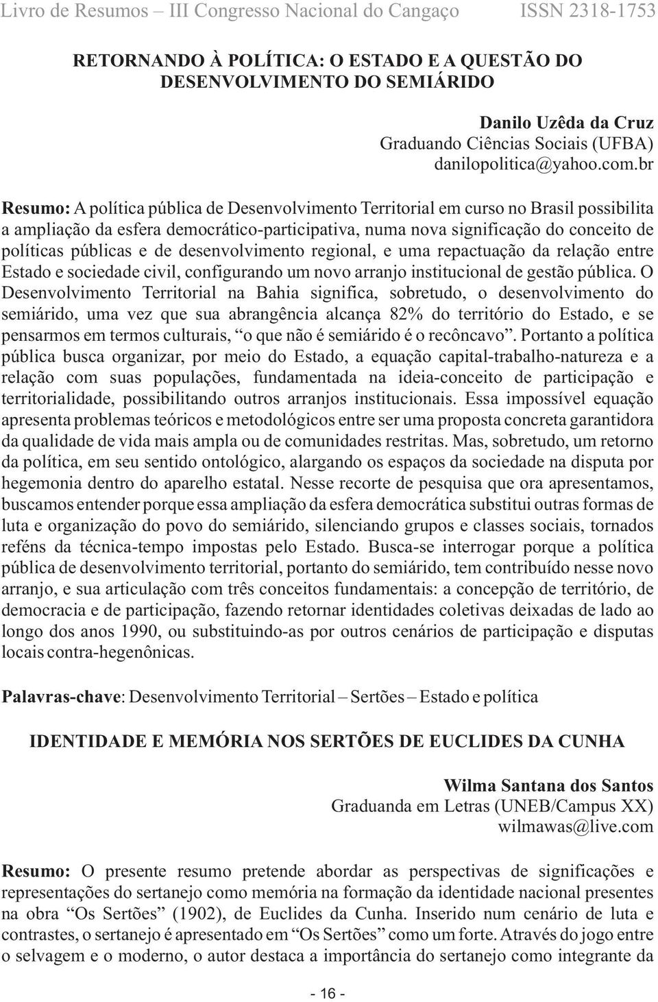 de desenvolvimento regional, e uma repactuação da relação entre Estado e sociedade civil, configurando um novo arranjo institucional de gestão pública.