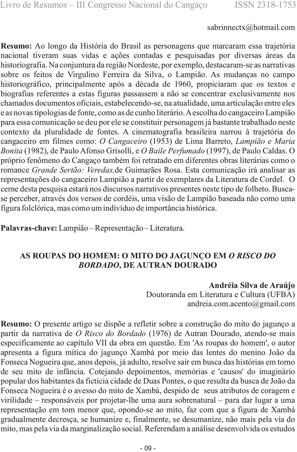 Na conjuntura da região Nordeste, por exemplo, destacaram-se as narrativas sobre os feitos de Virgulino Ferreira da Silva, o Lampião.