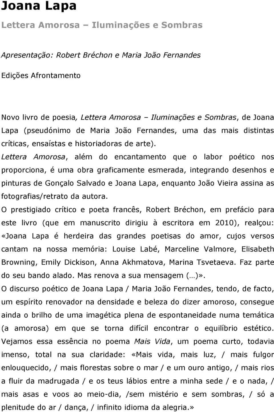 Lettera Amorosa, além do encantamento que o labor poético nos proporciona, é uma obra graficamente esmerada, integrando desenhos e pinturas de Gonçalo Salvado e Joana Lapa, enquanto João Vieira