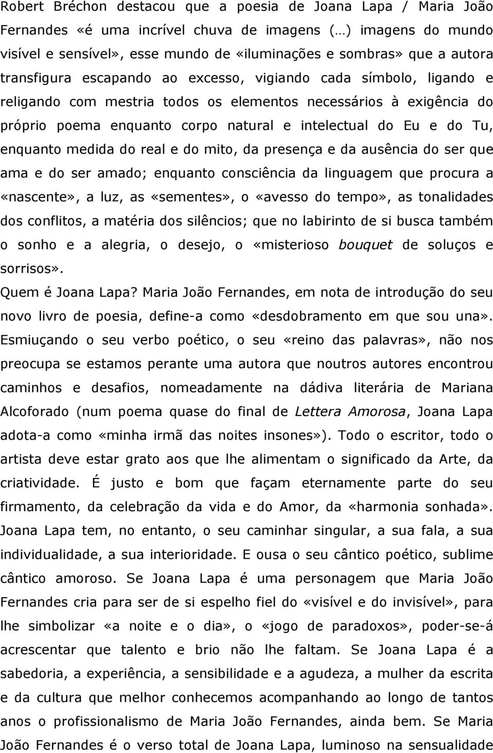 Tu, enquanto medida do real e do mito, da presença e da ausência do ser que ama e do ser amado; enquanto consciência da linguagem que procura a «nascente», a luz, as «sementes», o «avesso do tempo»,