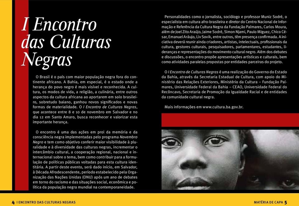 materialidade. O I Encontro de Culturas Negras, que acontece entre 8 e 10 de novembro em Salvador e no dia 12 em Santo Amaro, busca reconhecer e valorizar esta importante herança.