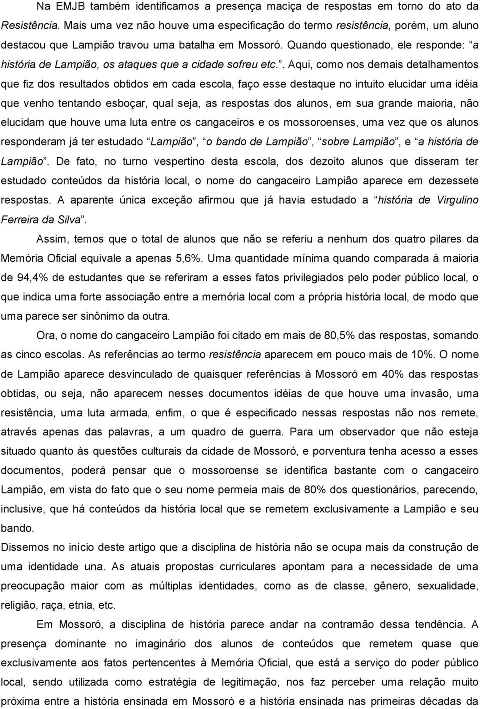 Quando questionado, ele responde: a história de Lampião, os ataques que a cidade sofreu etc.