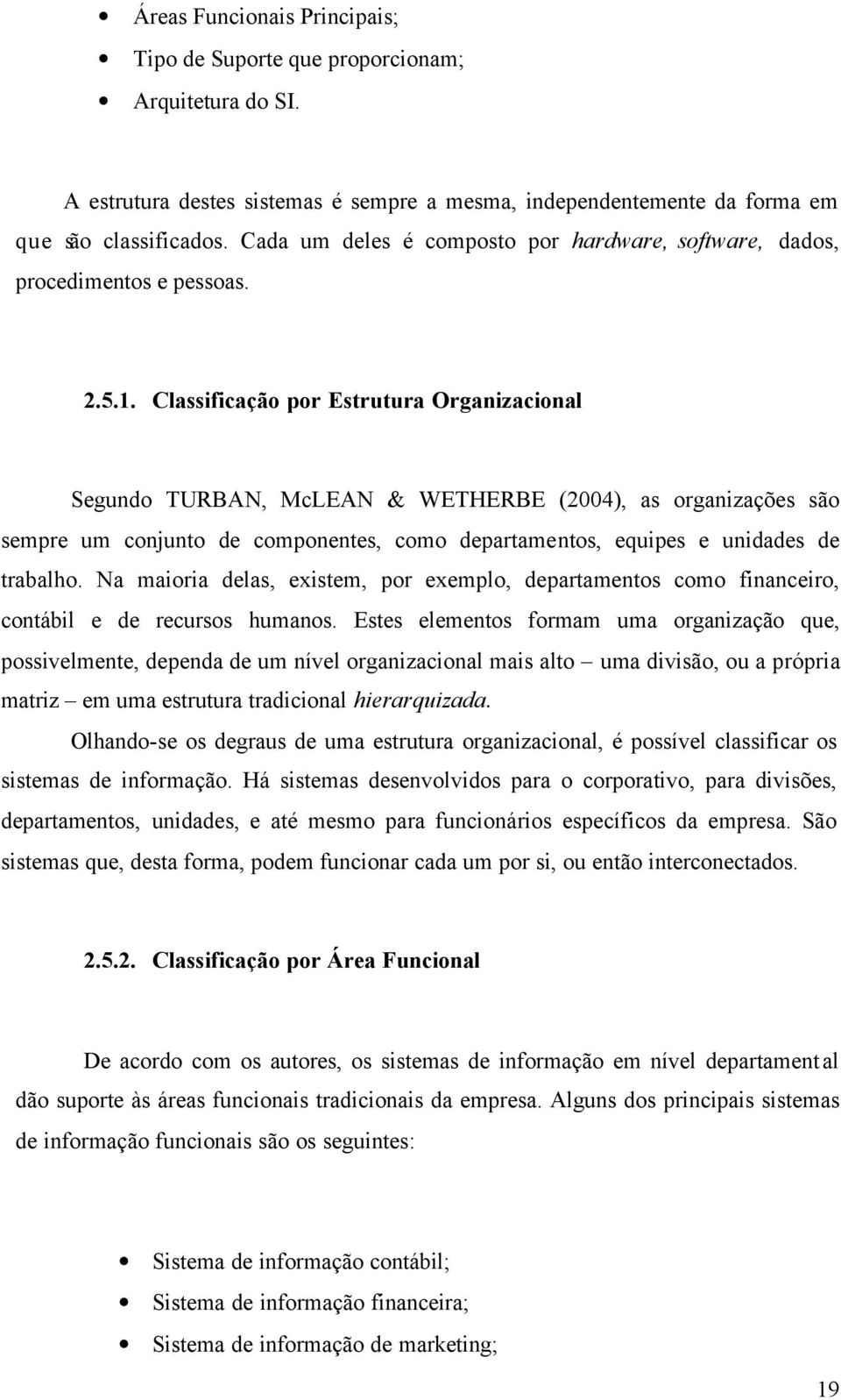 Classificação por Estrutura Organizacional Segundo TURBAN, McLEAN & WETHERBE (2004), as organizações são sempre um conjunto de componentes, como departamentos, equipes e unidades de trabalho.