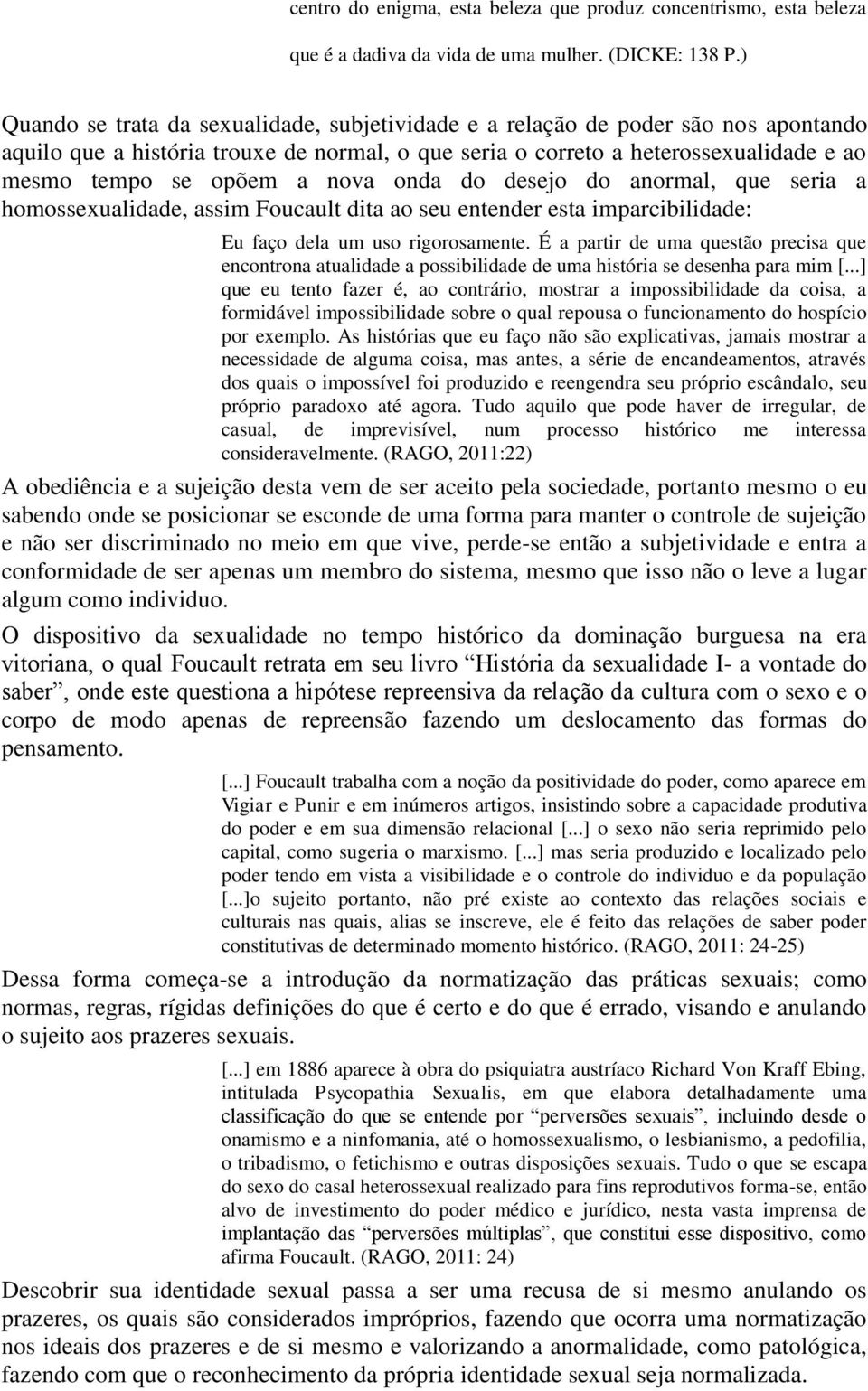 nova onda do desejo do anormal, que seria a homossexualidade, assim Foucault dita ao seu entender esta imparcibilidade: Eu faço dela um uso rigorosamente.