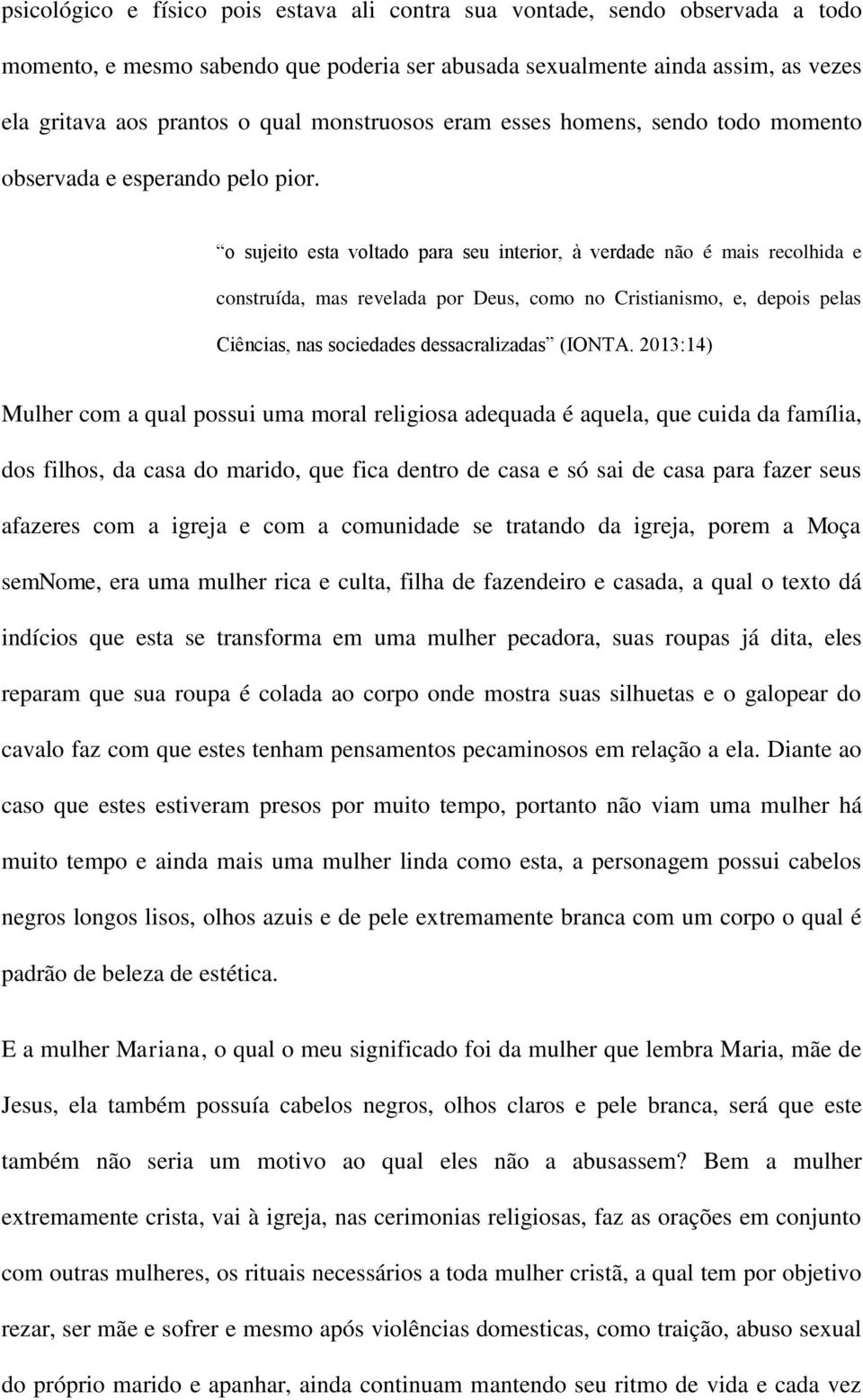 o sujeito esta voltado para seu interior, à verdade não é mais recolhida e construída, mas revelada por Deus, como no Cristianismo, e, depois pelas Ciências, nas sociedades dessacralizadas (IONTA.