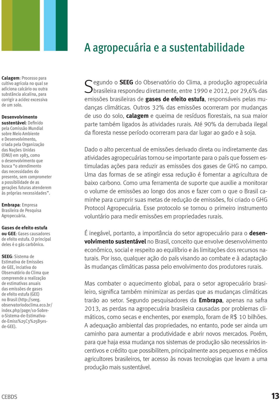 atendimento das necessidades do presente, sem comprometer a possibilidade de as gerações futuras atenderem às próprias necessidades. Embrapa: Empresa Brasileira de Pesquisa Agropecuária.