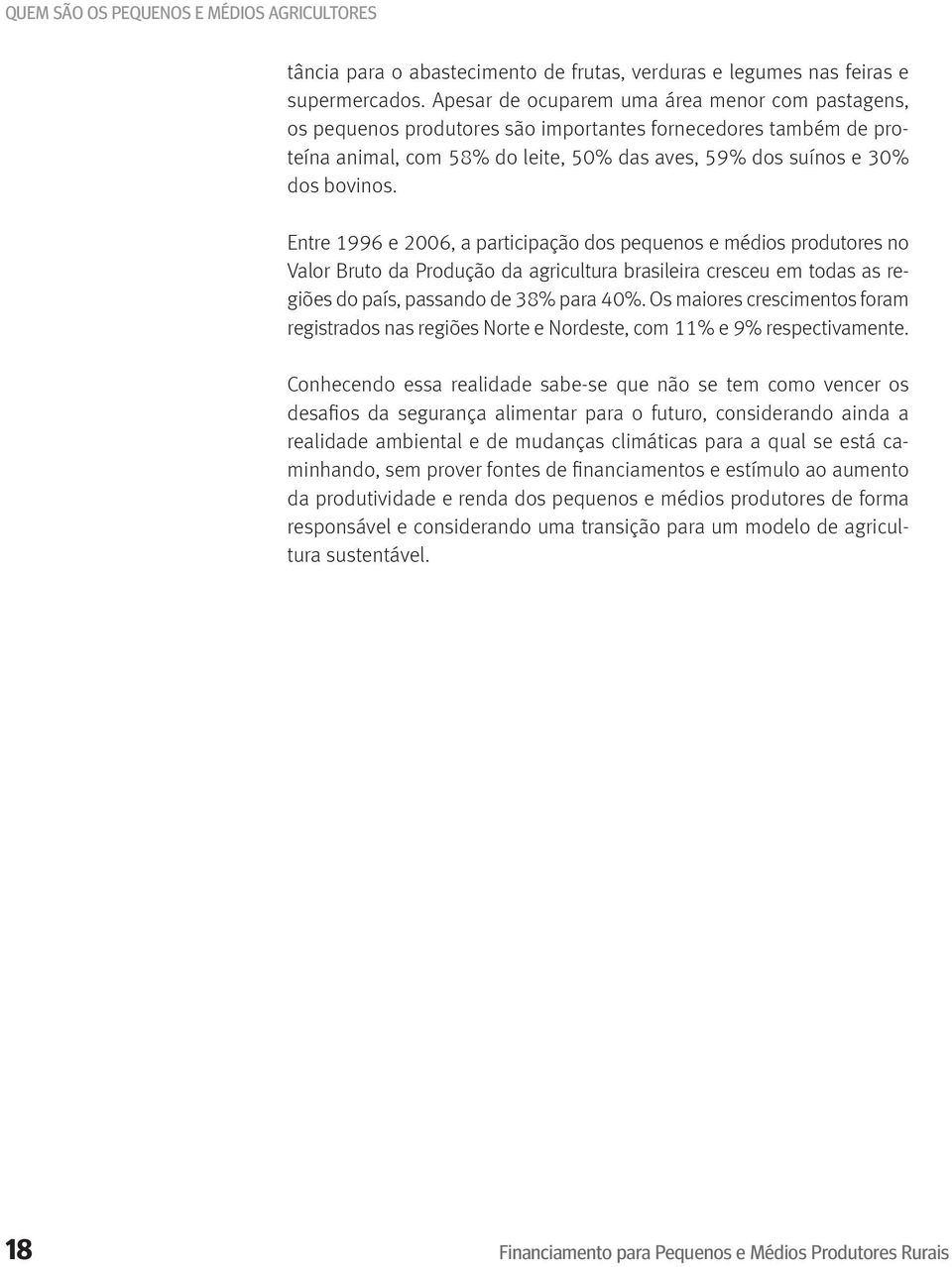 Entre 1996 e 2006, a participação dos pequenos e médios produtores no Valor Bruto da Produção da agricultura brasileira cresceu em todas as regiões do país, passando de 38% para 40%.