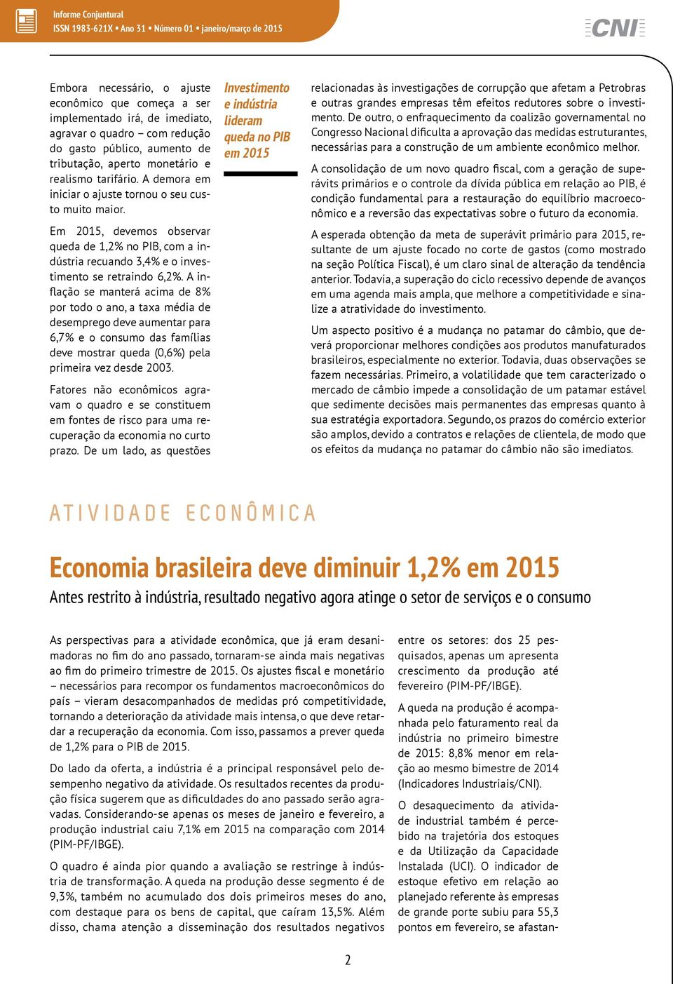 A inflação se manterá acima de 8% por todo o ano, a taxa média de desemprego deve aumentar para 6,7% e o consumo das famílias deve mostrar queda (0,6%) pela primeira vez desde 2003.