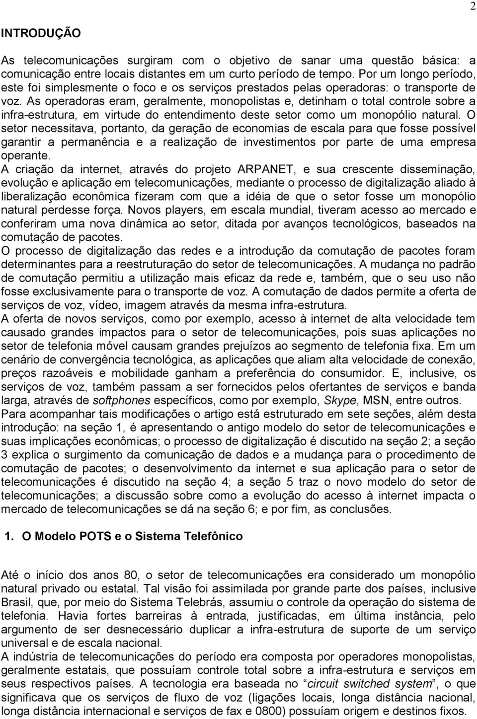 As operadoras eram, geralmente, monopolistas e, detinham o total controle sobre a infra-estrutura, em virtude do entendimento deste setor como um monopólio natural.