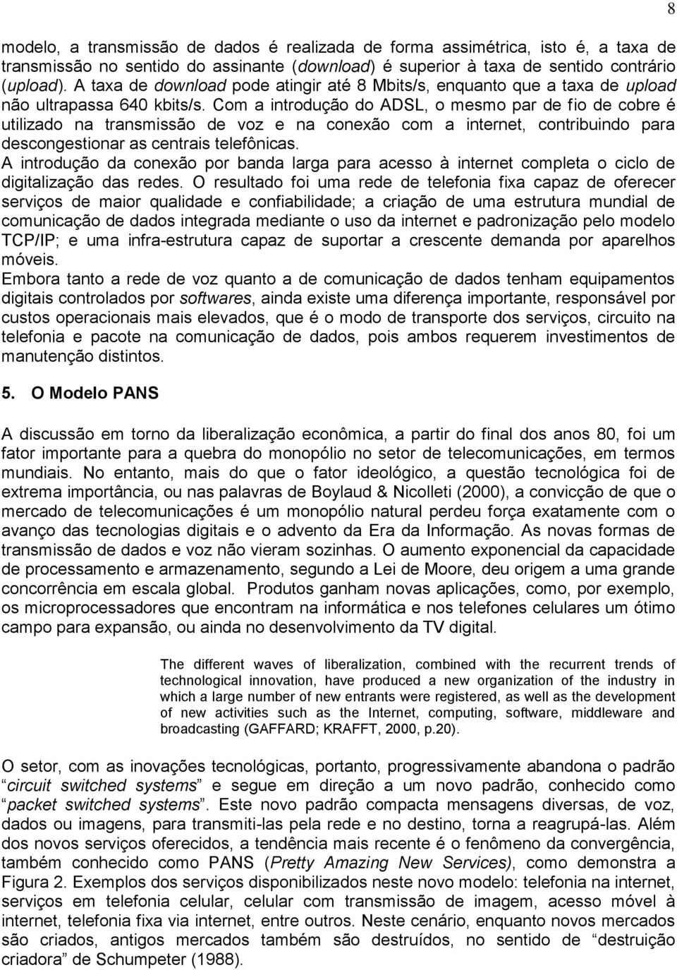 Com a introdução do ADSL, o mesmo par de fio de cobre é utilizado na transmissão de voz e na conexão com a internet, contribuindo para descongestionar as centrais telefônicas.