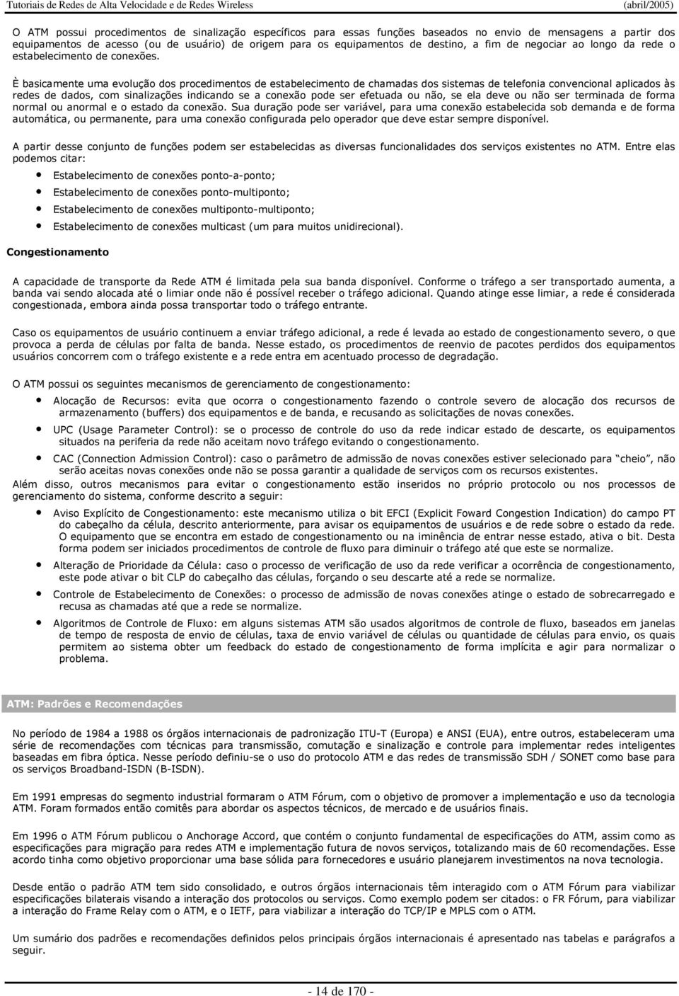 È basicamente uma evolução dos procedimentos de estabelecimento de chamadas dos sistemas de telefonia convencional aplicados às redes de dados, com sinalizações indicando se a conexão pode ser