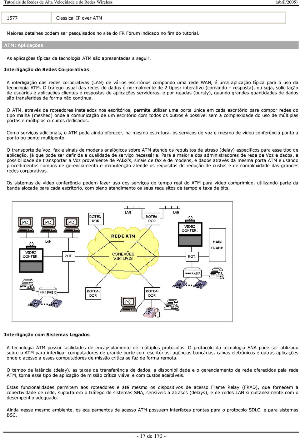 O tráfego usual das redes de dados é normalmente de 2 tipos: interativo (comando resposta), ou seja, solicitação de usuários e aplicações clientes e respostas de aplicações servidoras, e por rajadas