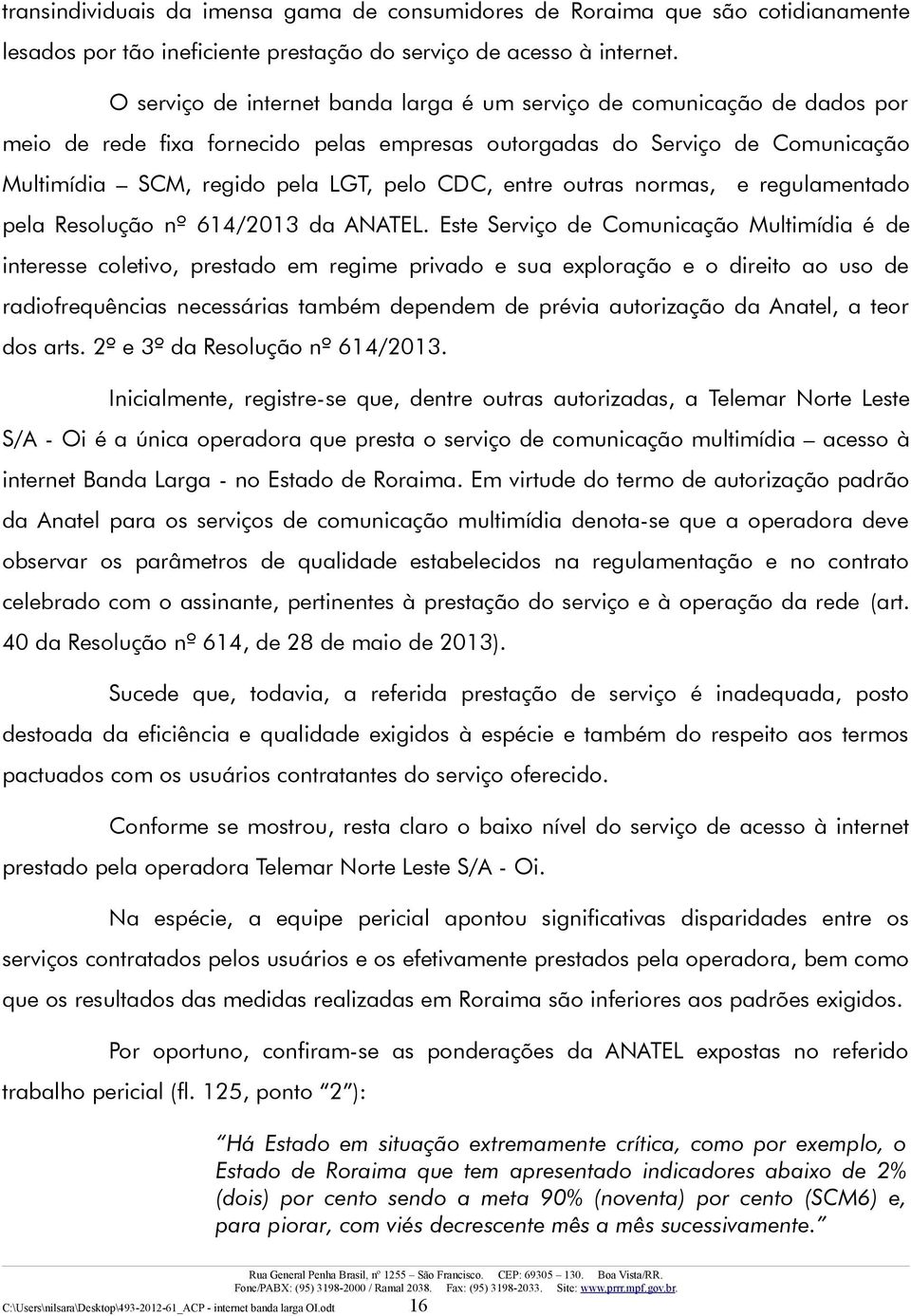 entre outras normas, e regulamentado pela Resolução nº 614/2013 da ANATEL.