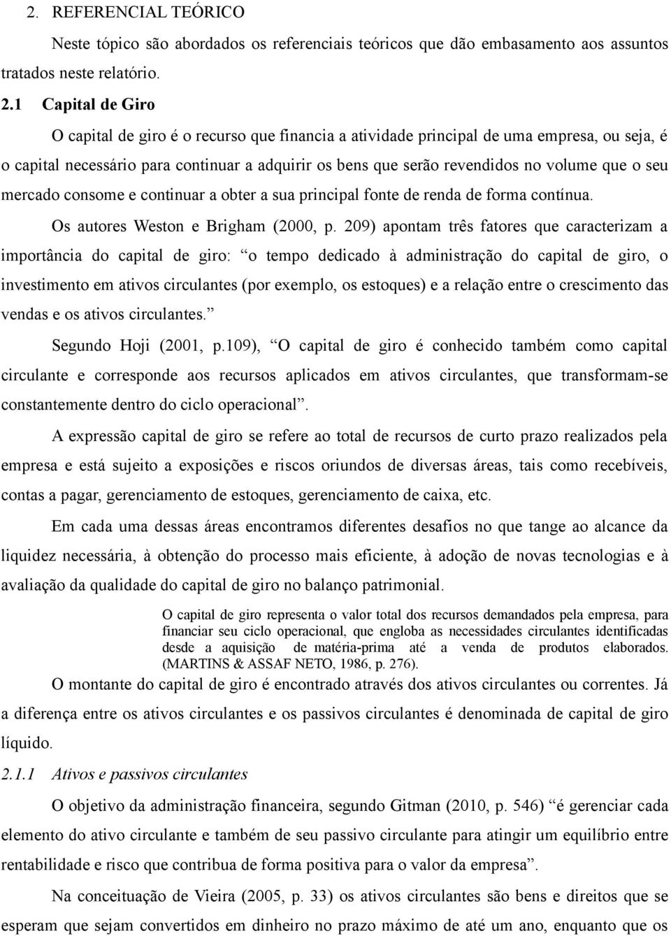 o seu mercado consome e continuar a obter a sua principal fonte de renda de forma contínua. Os autores Weston e Brigham (2000, p.