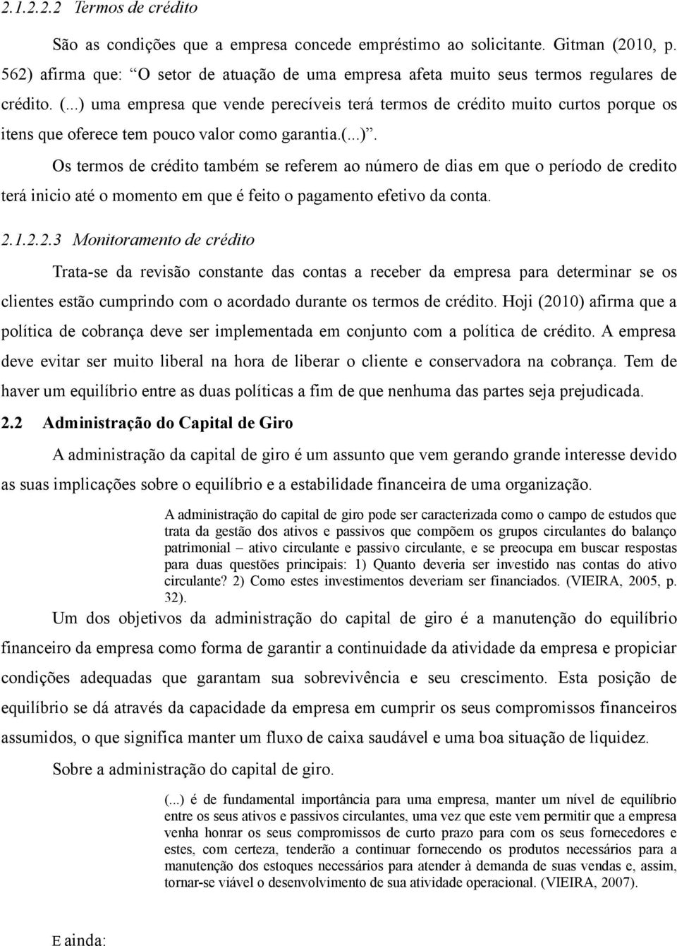 ..) uma empresa que vende perecíveis terá termos de crédito muito curtos porque os itens que oferece tem pouco valor como garantia.(...). Os termos de crédito também se referem ao número de dias em que o período de credito terá inicio até o momento em que é feito o pagamento efetivo da conta.