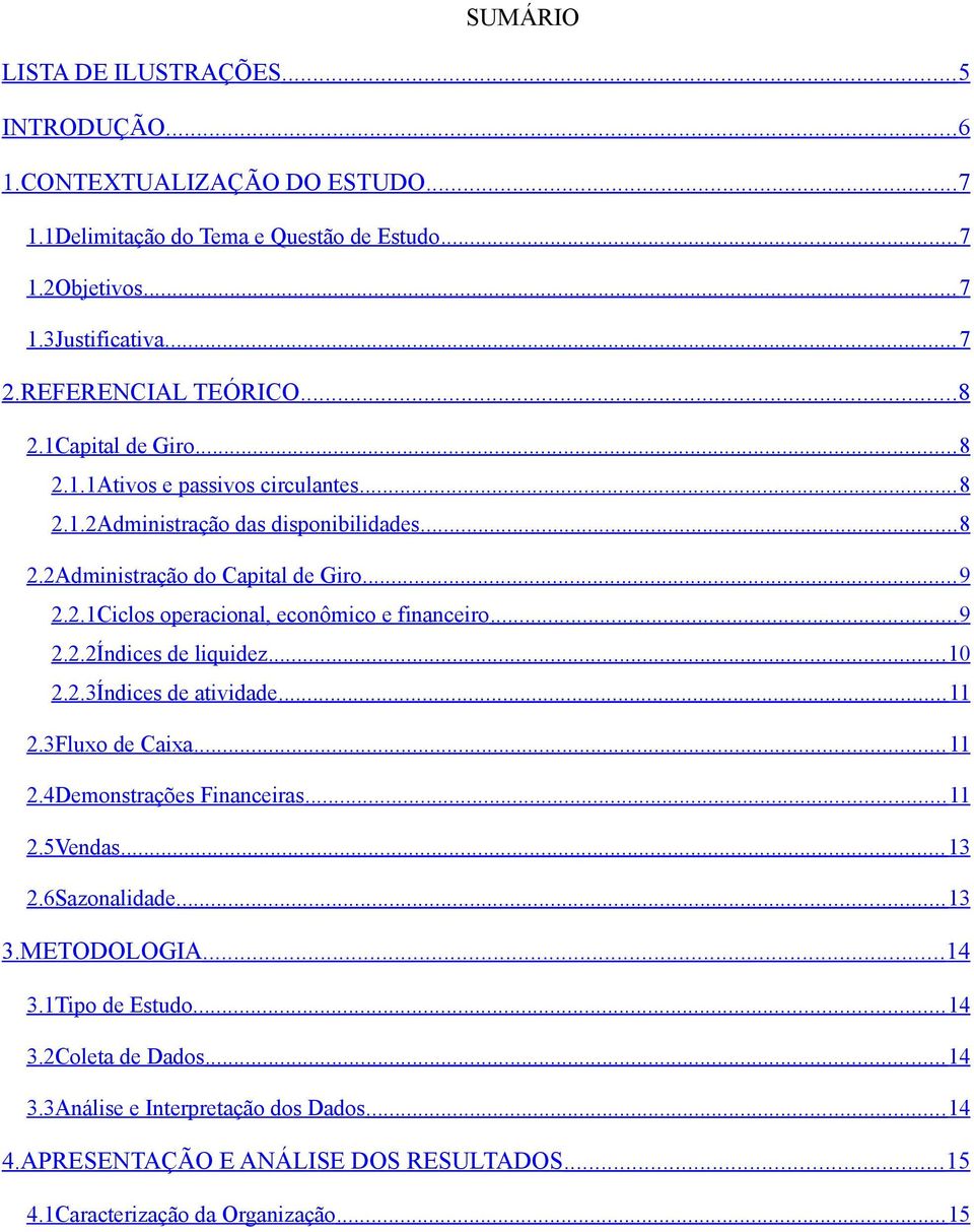 .. 9 2.2.2Índices de liquidez... 10 2.2.3Índices de atividade... 11 2.3Fluxo de Caixa... 11 2.4Demonstrações Financeiras... 11 2.5Vendas... 13 2.6Sazonalidade... 13 3.METODOLOGIA... 14 3.