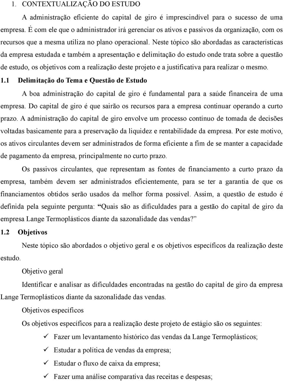 Neste tópico são abordadas as características da empresa estudada e também a apresentação e delimitação do estudo onde trata sobre a questão de estudo, os objetivos com a realização deste projeto e a