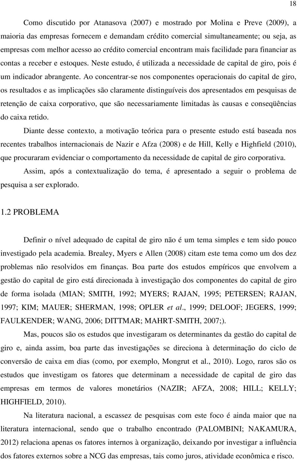 Ao concentrar-se nos componentes operacionais do capital de giro, os resultados e as implicações são claramente distinguíveis dos apresentados em pesquisas de retenção de caixa corporativo, que são