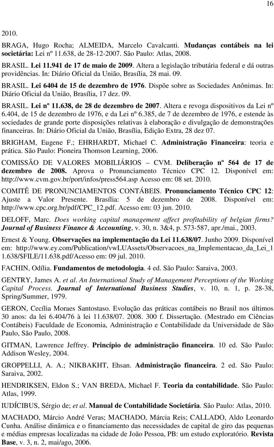 In: Diário Oficial da União, Brasília, 17 dez. 09. BRASIL. Lei nº 11.638, de 28 de dezembro de 2007. Altera e revoga dispositivos da Lei nº 6.404, de 15 de dezembro de 1976, e da Lei nº 6.