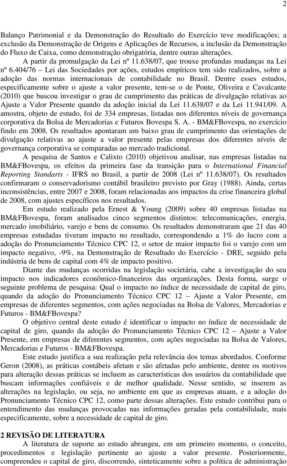 404/76 Lei das Sociedades por ações, estudos empíricos tem sido realizados, sobre a adoção das normas internacionais de contabilidade no Brasil.