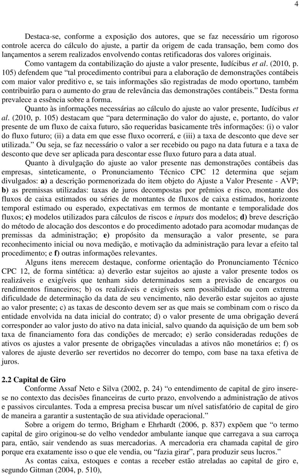 105) defendem que tal procedimento contribui para a elaboração de demonstrações contábeis com maior valor preditivo e, se tais informações são registradas de modo oportuno, também contribuirão para o