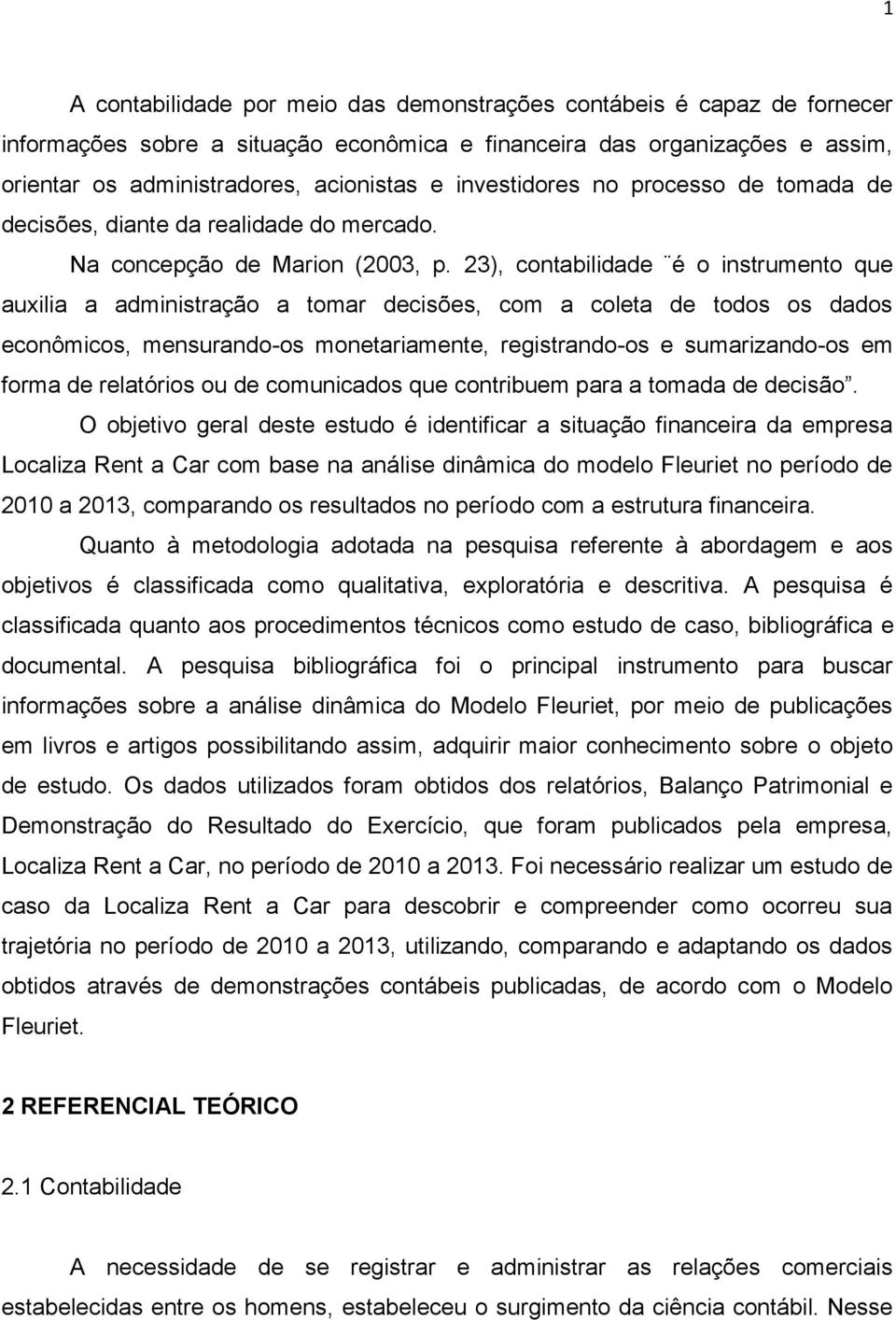 23), contabilidade é o instrumento que auxilia a administração a tomar decisões, com a coleta de todos os dados econômicos, mensurando-os monetariamente, registrando-os e sumarizando-os em forma de