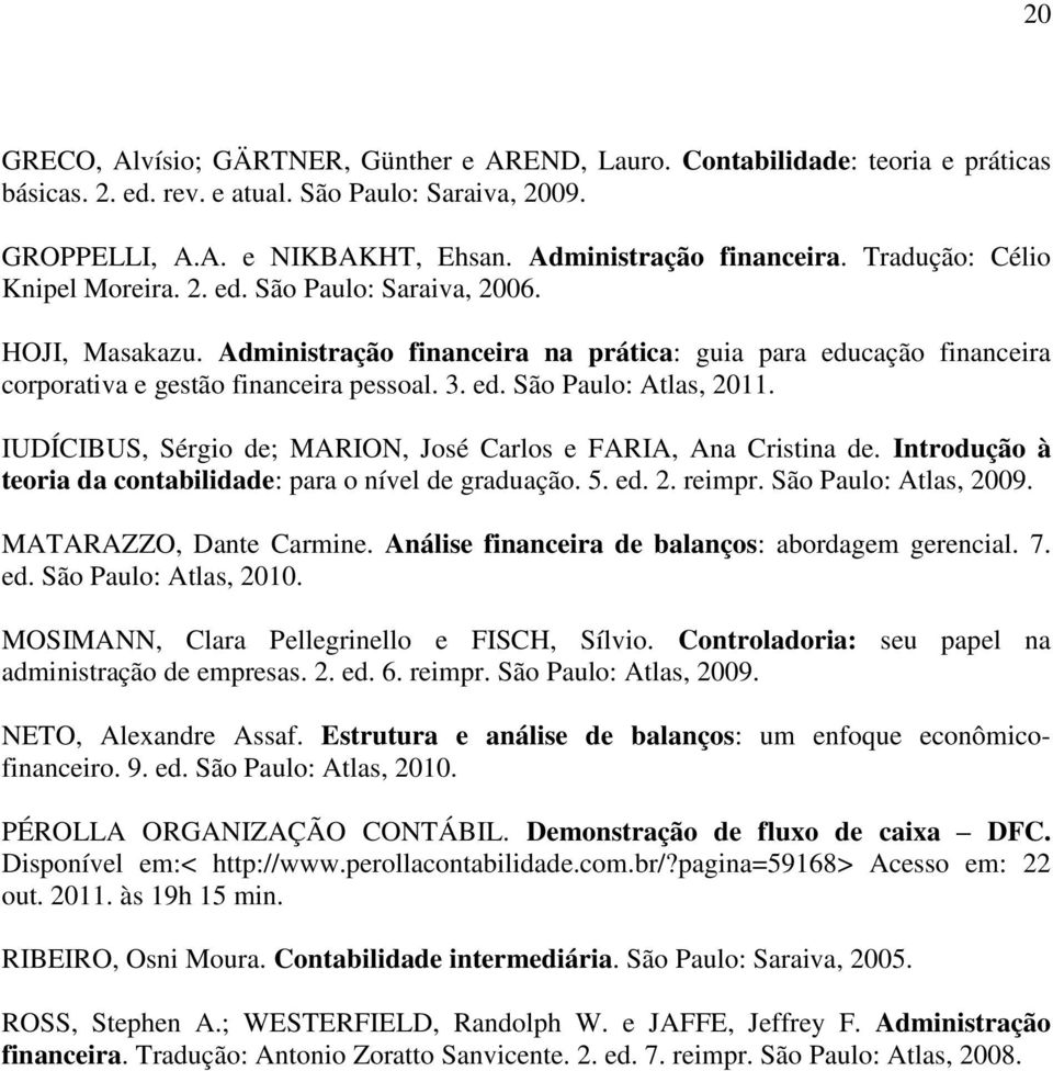 Administração financeira na prática: guia para educação financeira corporativa e gestão financeira pessoal. 3. ed. São Paulo: Atlas, 2011.