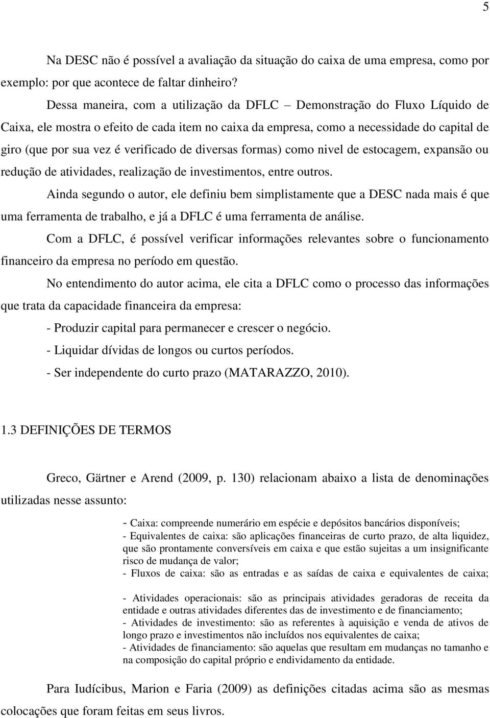 verificado de diversas formas) como nivel de estocagem, expansão ou redução de atividades, realização de investimentos, entre outros.