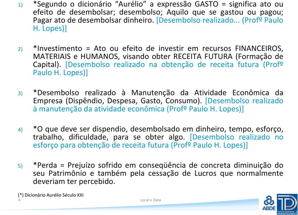 [Desembolso realizado na obtenção de receita futura (Profº Paulo H. Lopes)] 3) *Desembolso realizado à Manutenção da Atividade Econômica da Empresa (Dispêndio, Despesa, Gasto, Consumo).