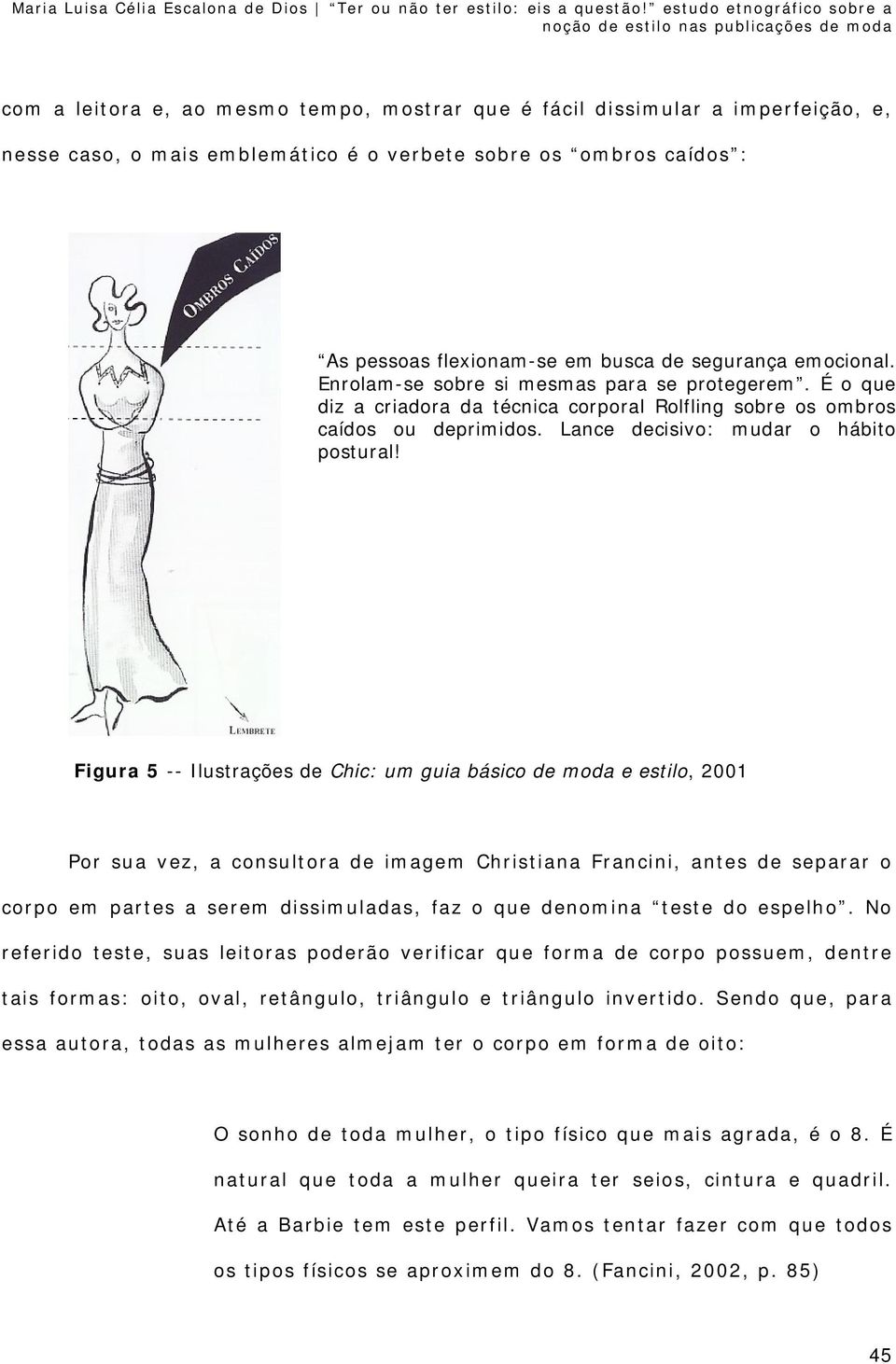 Figura 5 -- Ilustrações de Chic: um guia básico de moda e estilo, 2001 Por sua vez, a consultora de imagem Christiana Francini, antes de separar o corpo em partes a serem dissimuladas, faz o que