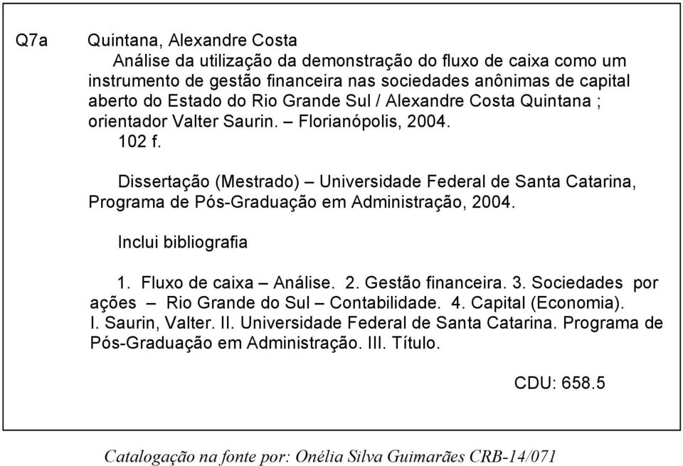 Dissertação (Mestrado) Universidade Federal de Santa Catarina, Programa de Pós-Graduação em Administração, 2004. Inclui bibliografia 1. Fluxo de caixa Análise. 2. Gestão financeira.