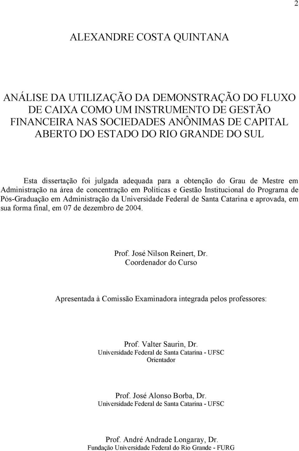 Universidade Federal de Santa Catarina e aprovada, em sua forma final, em 07 de dezembro de 2004. Prof. José Nilson Reinert, Dr.