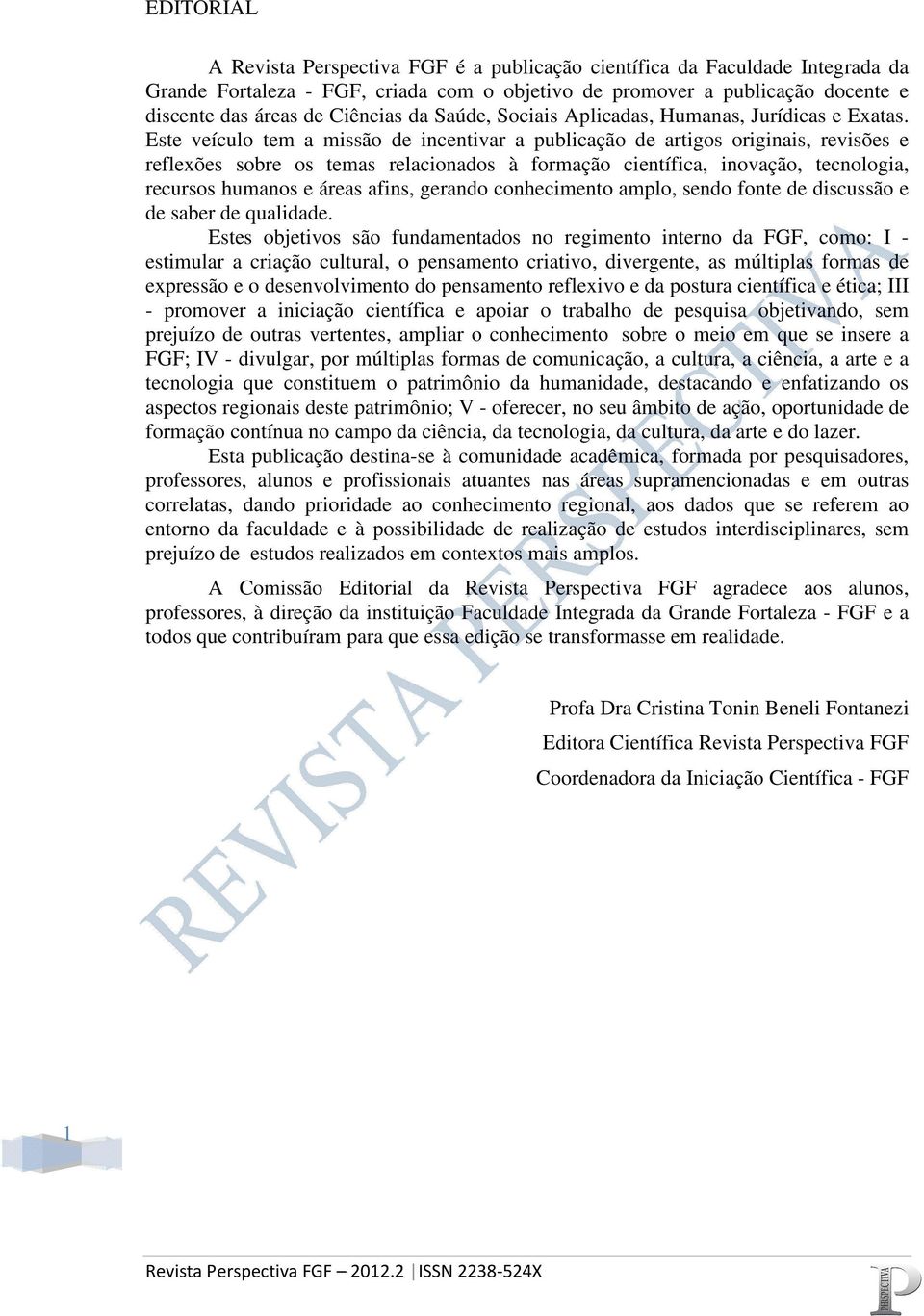 Este veículo tem a missão de incentivar a publicação de artigos originais, revisões e reflexões sobre os temas relacionados à formação científica, inovação, tecnologia, recursos humanos e áreas