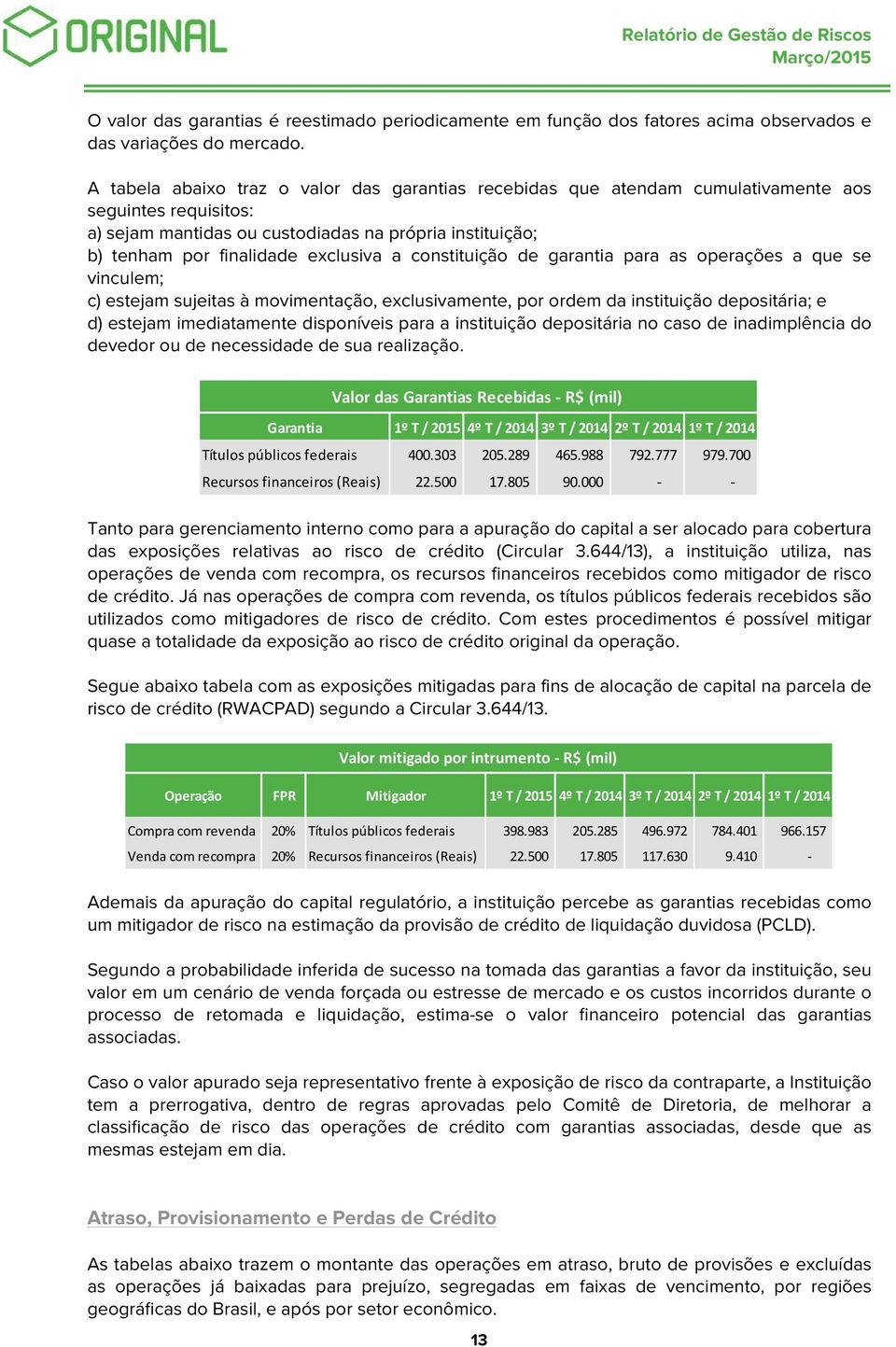 a constituição de garantia para as operações a que se vinculem; c) estejam sujeitas à movimentação, exclusivamente, por ordem da instituição depositária; e d) estejam imediatamente disponíveis para a