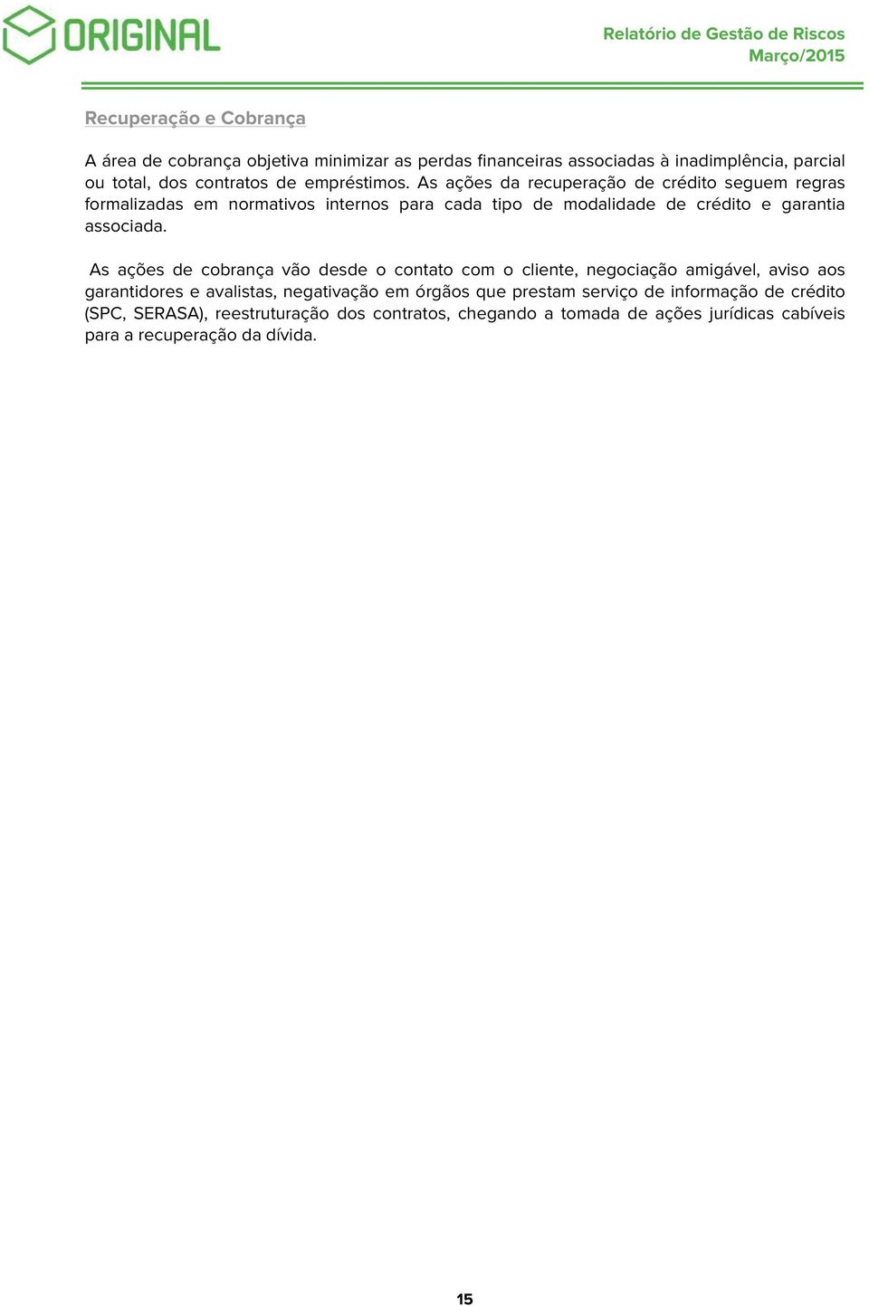 As ações da recuperação de crédito seguem regras formalizadas em normativos internos para cada tipo de modalidade de crédito e garantia associada.