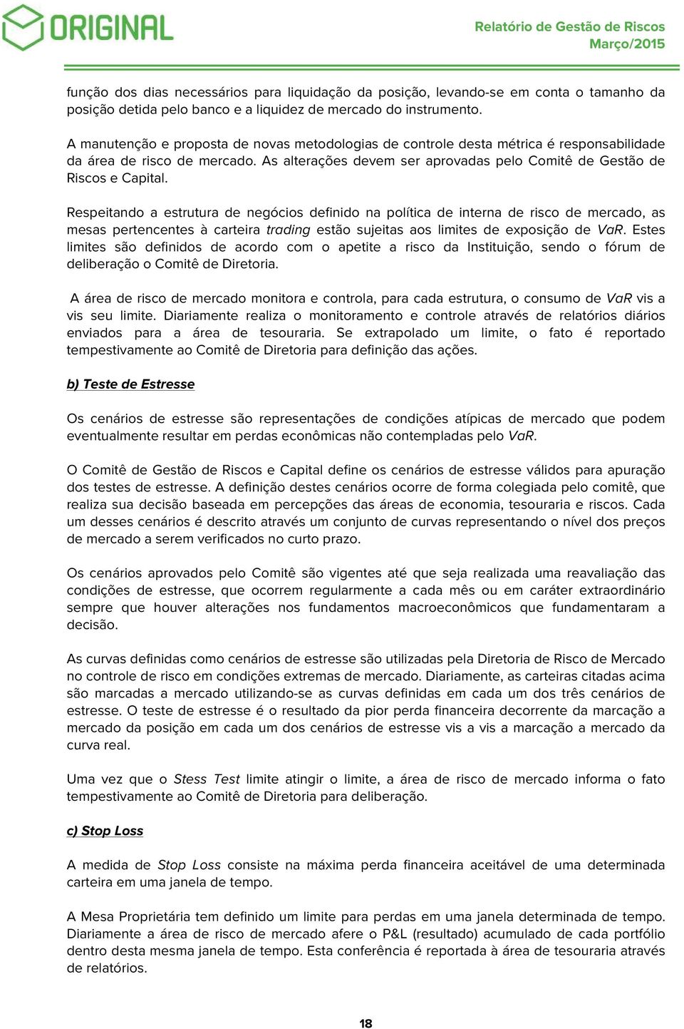 Respeitando a estrutura de negócios definido na política de interna de risco de mercado, as mesas pertencentes à carteira trading estão sujeitas aos limites de exposição de VaR.