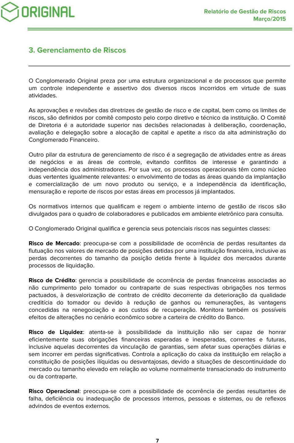 O Comitê de Diretoria é a autoridade superior nas decisões relacionadas à deliberação, coordenação, avaliação e delegação sobre a alocação de capital e apetite a risco da alta administração do