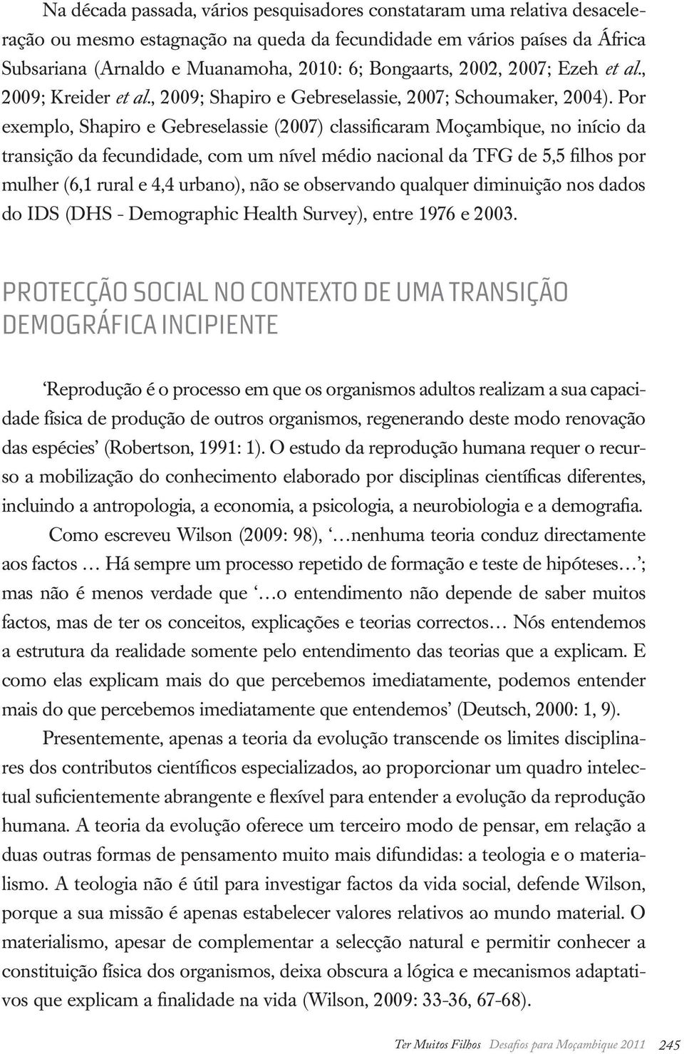 Por exemplo, Shapiro e Gebreselassie (2007) classificaram Moçambique, no início da transição da fecundidade, com um nível médio nacional da TFG de 5,5 filhos por mulher (6,1 rural e 4,4 urbano), não