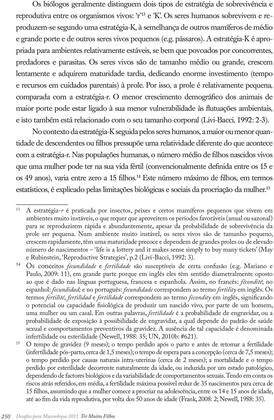 A estratégia-k é apropriada para ambientes relativamente estáveis, se bem que povoados por concorrentes, predadores e parasitas.